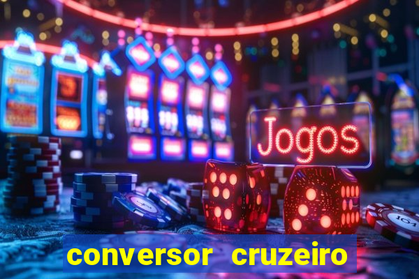 conversor cruzeiro para real